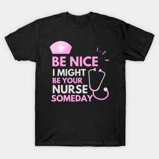 Be Nice I Might Be Your Nurse Someday Grey and Pink text design T-Shirt